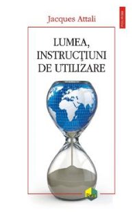 Lumea, instructiuni de utilizare - Jacques Attali