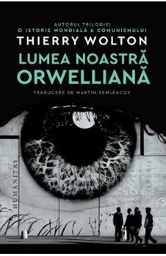 Lumea noastra orwelliana - Thierry Wolton