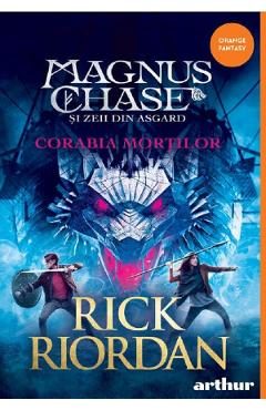 Magnus Chase si zeii din Asgard Vol.3. Corabia mortilor - Rick Riordan