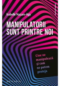 Manipulatorii sunt printre noi: cine ne manipuleaza si cum ne putem proteja