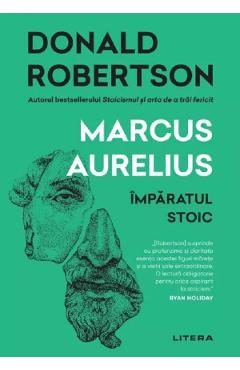 Marcus Aurelius. Imparatul stoic - Donald Robertson