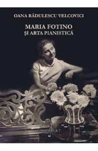 Maria Fotino si arta pianistica - Oana Radulescu Velcovici