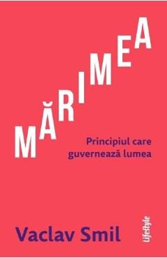 Marimea. Principiul care guverneaza lumea - Vaclav Smil
