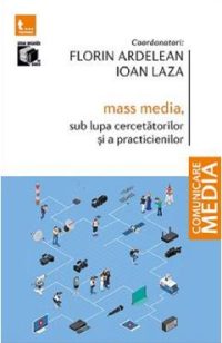 Mass-media, sub lupa cercetatorilor si a practicienilor - Florin Ardelean, Ioan Laza