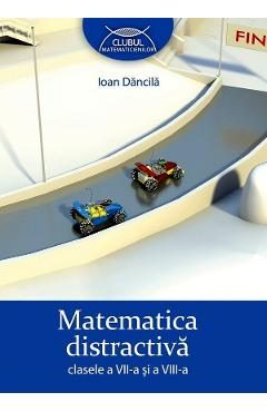 Matematica distractiva - Clasele 7-8 - Ioan Dancila