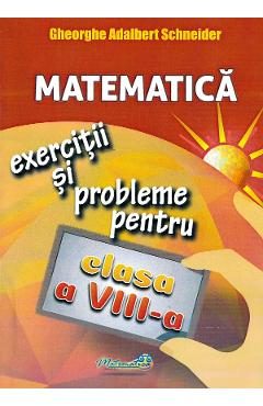 Matematica. Exercitii si probleme - Clasa 8 - Gheorghe  Adalbert Schneider