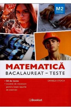 Matematica M2. Tehnologic. Bacalaureat. Teste - Daniela Stoica