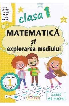 Matematica si explorarea mediului - Clasa 1 Partea 1 - Caiet (E) - Arina Damian, Camelia Stavre, Cristina Martin