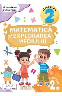 Matematica si explorarea mediului - Clasa 2 Partea 2 - Caiet (E) - Nicoleta Popescu, Cristina Martin
