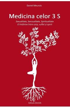 Medicina celor 3 S: Sexualitate, Senzualitate, Spiritualitate - Daniel Meurois