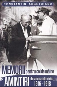 Memorii pentru cei de maine. Amintiri din vremea celor de ieri 1916-1918. Vol.2 - Constantin Argetoianu