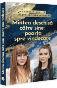 Mintea deschisa catre sine: Poarta spre vindecare - Ana Maria Ducuta, Nicoleta Profira Muntean