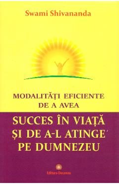 Modalitati eficiente de a avea succes in viata si de a-l atinge pe Dumnezeu - Swami Shivananda