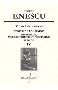 Muzica de camera. Serenade Lointaine, Pastorale, Menuet Triste et Nocturne, Aubade Vol.4 - George Enescu