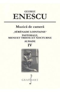 Muzica de camera. Serenade Lointaine, Pastorale, Menuet Triste et Nocturne, Aubade Vol.4 - George Enescu