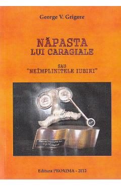 Napasta lui Caragiale sau neimplinitele iubiri - George V. Grigore