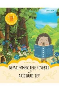 Nemaipomenitele povesti ale Ariciului Tep - Elena Bolanu