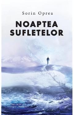 Noaptea sufletelor. Trilogia Suflete Vol.1 - Sorin Oprea