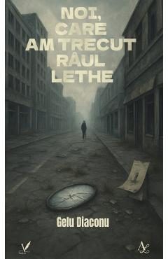 Noi, care am trecut raul Lethe - Gelu Diaconu