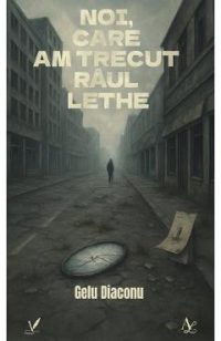 Noi, care am trecut raul Lethe - Gelu Diaconu
