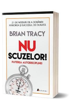 Nu scuzelor! Puterea autodisciplinei - Brian Tracy