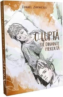O lupta de dinainte pierduta - Daniel Zarnescu