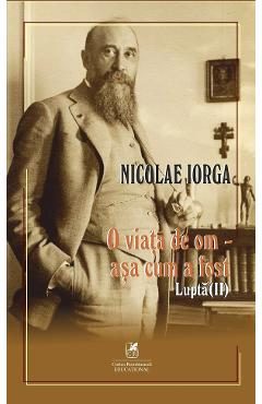 O viata de om - asa cum a fost Vol.2: Lupta - Nicolae Iorga