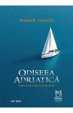 Odiseea adriatica. Roman de aventuri marine - Mugur Ionita