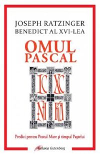 Omul pascal. Predici pentru Postul Mare si pentru timpul Pastelui - Joseph Ratzinger