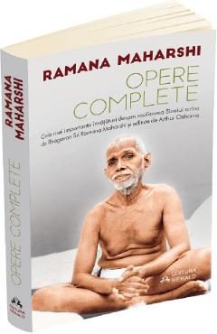 Opere complete. Cele mai importante invataturi despre realizarea sinelui scrise de Bhagavan Sri Ramana Maharshi - Arthur Osborne