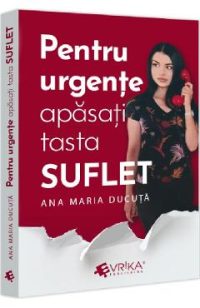 Pentru urgente, apasati tasta ''SUFLET'' - Ana Maria Ducuta