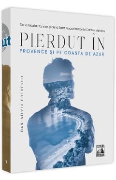 Pierdut in Provence si pe Coasta de Azur - Dan-Silviu Boerescu