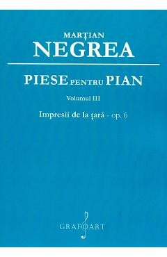 Piese pentru pian Vol.3: Impresii de la tara op.6 - Martian Negrea