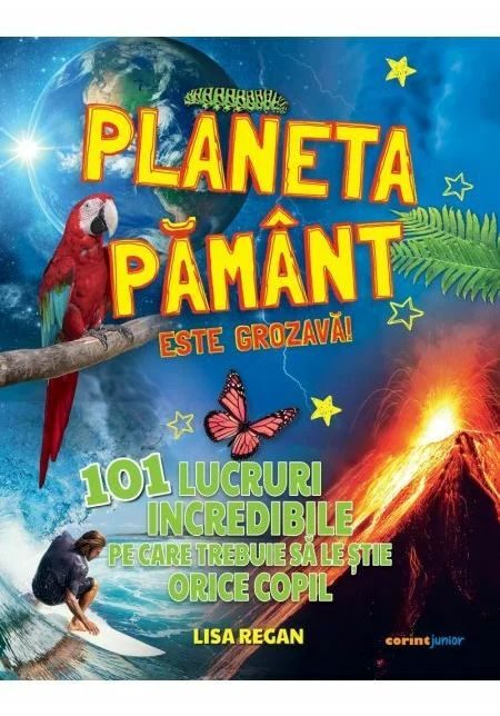 Planeta Pamant este grozava! 101 lucruri incredibile pe care trebuie sa le stie orice copil