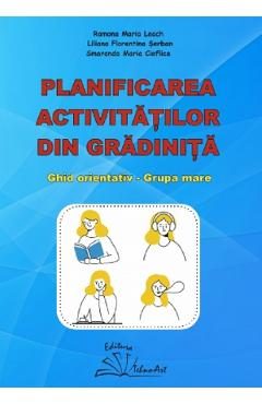 Planificarea activitatilor din gradinita. Ghid orientativ. Grupa mare - Ramona Maria Leach, Liliana Florentina Serban, Smaranda Maria Cioflica