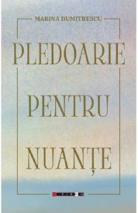 Pledoarie pentru nuante - Marina Dumitrescu