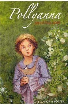 Pollyanna. Jocul bucuriei - Eleanor H. Porter