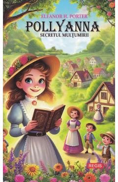 Pollyanna. Secretul multumirii - Eleanor H. Porter
