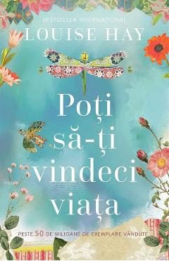Poti sa-ti vindeci viata - Louise L. Hay