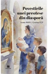 Povestirile unei preotese din diaspora - Ioana Nan, Cristina Pop