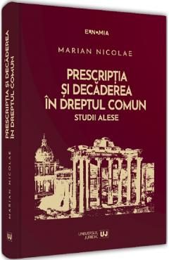 Prescriptia si decaderea in dreptul comun. Studii alese - Marian Nicolae