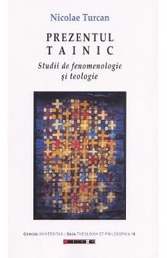 Prezentul tainic. Studii de fenomenologie si teologie - Nicolae Turcan