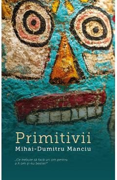 Primitivii - Mihai-Dumitru Manciu