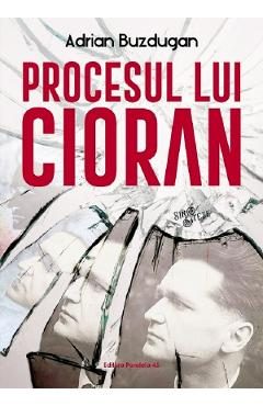 Procesul lui Cioran - Adrian Buzdugan