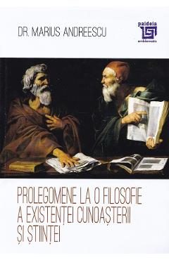 Prolegomene la o filosofie a existentei cunoasterii si stiintei - Marius Andreescu