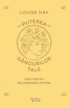 Puterea gandurilor tale - Louise Hay