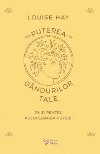 Puterea gandurilor tale - Louise Hay