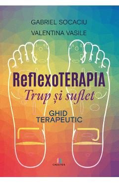 Reflexoterapia trup si suflet. Ghid terapeutic - Gabriel Socaciu, Vasile Valentina