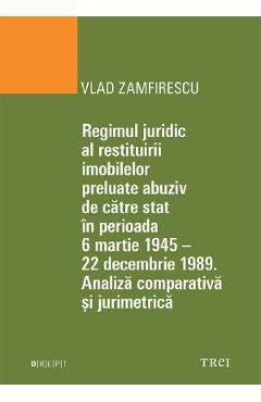 Regimul juridic al restituirii imobilelor preluate abuziv de catre stat in perioada 6 martie 1945 - 22 decembrie 1949 - Vlad Zamfirescu