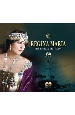 Regina Maria. Prin puterea destinului - Aura Christi, Narcis Dorin Ion